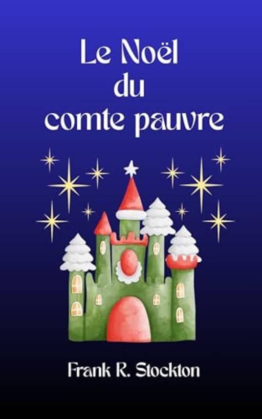 Le Nol du comte pauvre : Traduction indite et illustre d'un conte de Nol classique de Frank R. Stockton, by Frank R. Stockton