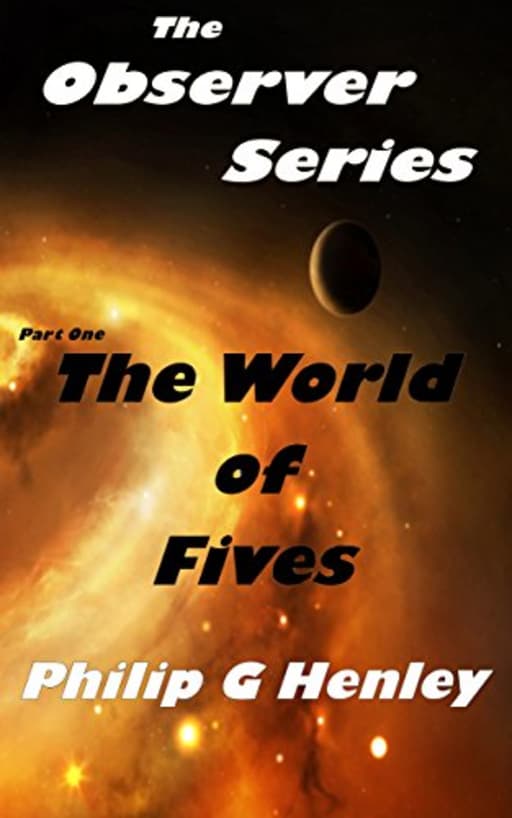 The World of Fives: The Observer Series - Part One, by Philip G Henley