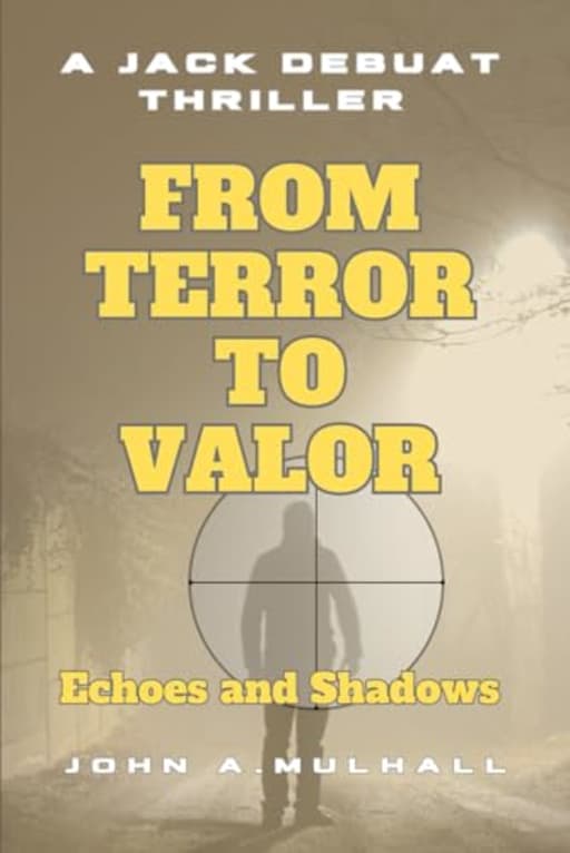 From Terror to Valor: Echoes and Shadows, by John A. Mulhall