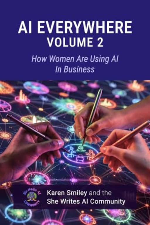 AI Everywhere, Volume 2: How Women Are Using AI In Business (She Writes AI Everywhere), by Karen Smiley | She Writes AI Community | Amy Swaner | Ana Mouro | Anna Levitt | Astrid J. Scholz | Catarina Costa Abreu | Celeste Garcia | Emma M. Joseph | Jennifer Percival | Marcela Distefano | Marina T. Alamanou | Tawnya Means | Anna Sutton