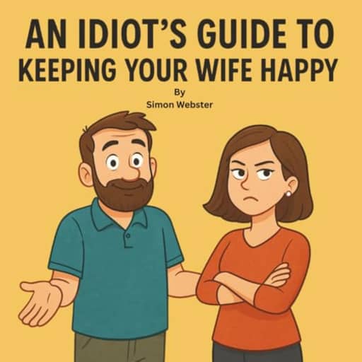 An Idiot's Guide To Keeping Your Wife Happy, by Simon Webster