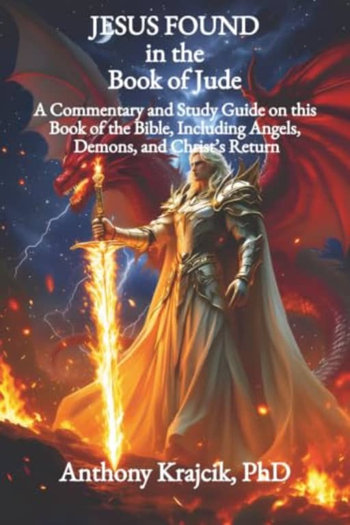 JESUS FOUND IN THE BOOK OF JUDE: A Commentary and Study Guide on this Book of the Bible, Including Angels, Demons, and Christs Return, by Anthony Krajcik