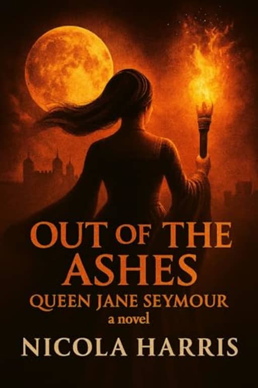 Out of the Ashes: Queen Jane Seymour - A Novel (Six Tudor Queens), by Nicola Harris