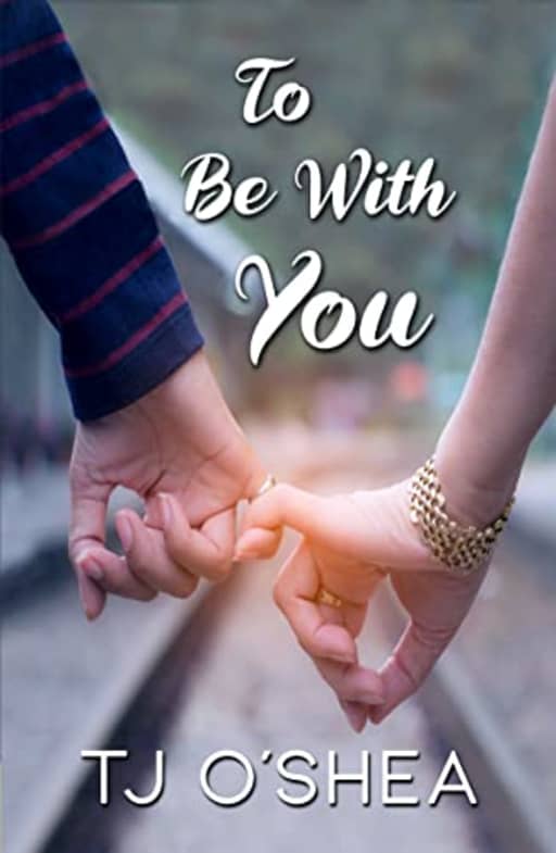 To Be With You, by TJ O'Shea