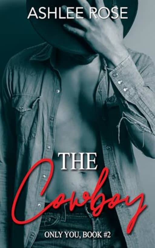 The Cowboy: Only You Series, by Ashlee Rose
