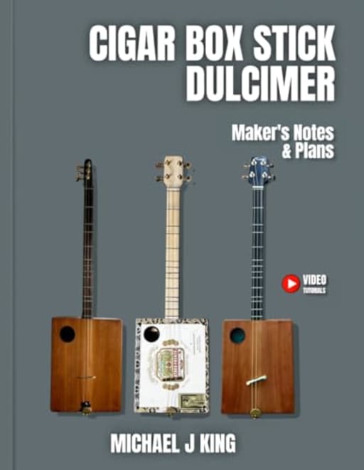 Cigar Box Stick Dulcimer: Makers Notes & Plans, by Michael J King