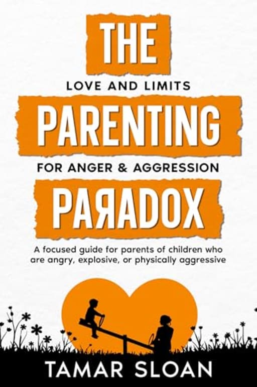 The Parenting Paradox Focused Guide: Love and Limits for Anger & Aggression, by Tamar Sloan