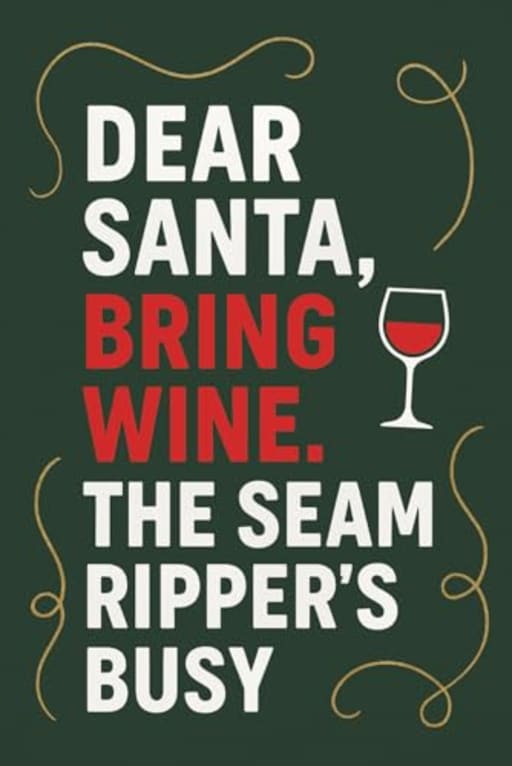 Dear Santa, Bring Wine. The Seam Rippers Busy - Funny Sewing Journal for Quilters and Sewing Lovers: A cheeky Christmas sewing notebook for anyone whos ever unpicked a seam and needed a drink, by T Larkin