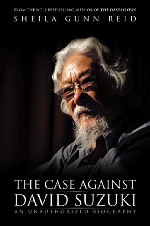The Case Against David Suzuki: An Unauthorized Biography, by Sheila Gunn Reid