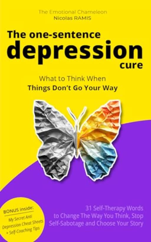 The One-Sentence Depression Cure - What to Think When Things Don't Go Your Way : 31 Self Therapy Words to Change the Way You Think, Stop Self-Sabotage ... Story (Overcome Depression Mastery Book 3), by Nicolas Ramis