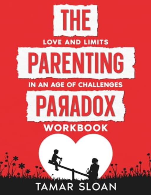 The Parenting Paradox Workbook: Applying Love and Limits in an Age of Challenges, by Tamar Sloan