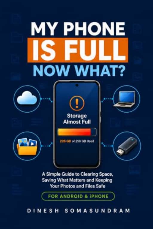My Phone Is Full  Now What?: A Simple Guide to Clearing Space, Saving What Matters and Keeping Your Photos and Files Safe, by Dinesh Somasundram