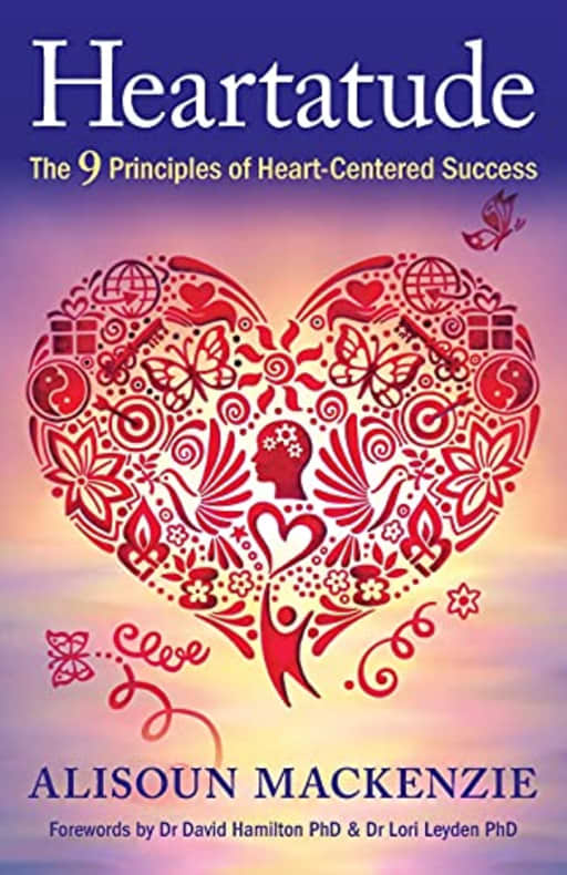 Heartatude: The 9 Principles Of Heart-Centered Success, by Alisoun Mackenzie