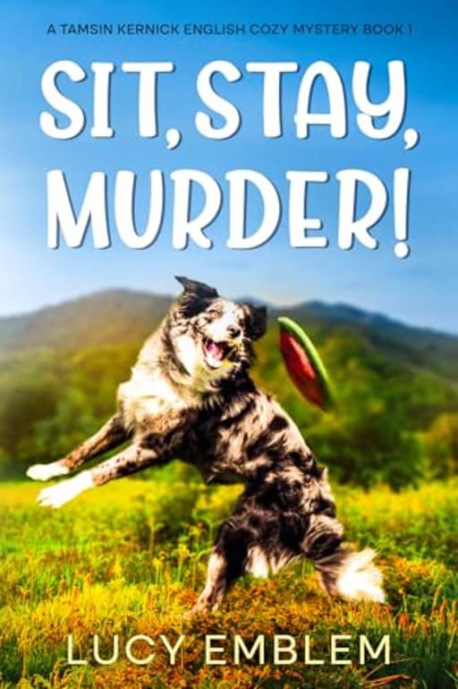 Sit, Stay, Murder!: A Tamsin Kernick English Cozy Mystery (The Tamsin Kernick Cozy English Mysteries Book 1), by Lucy Emblem