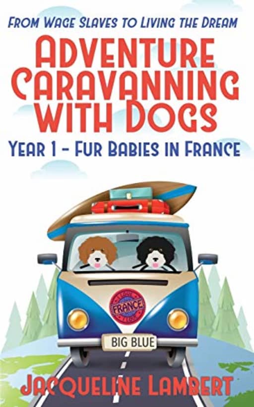 Year 1 - Fur Babies in France: From Wage Slaves to Living the Dream (Adventure Caravanning with Dogs), by Jacqueline Lambert