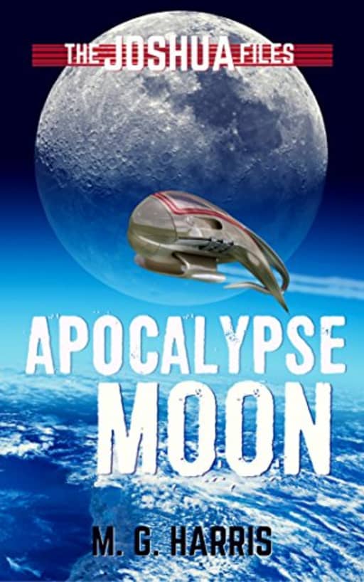 Apocalypse Moon: The Joshua Files 5, by M. G. Harris