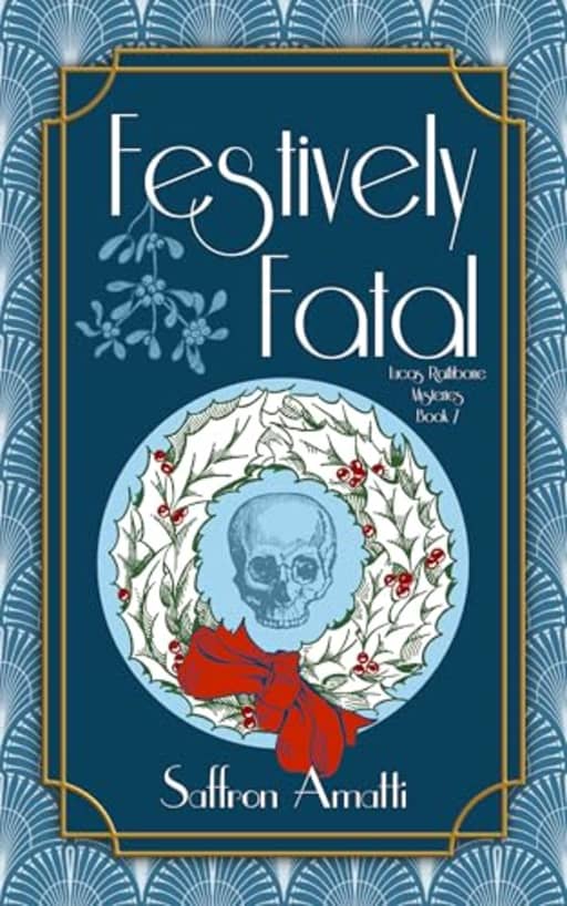 Festively Fatal: A Psychic Cozy Mystery (Lucas Rathbone Mysteries Book 7), by Saffron Amatti