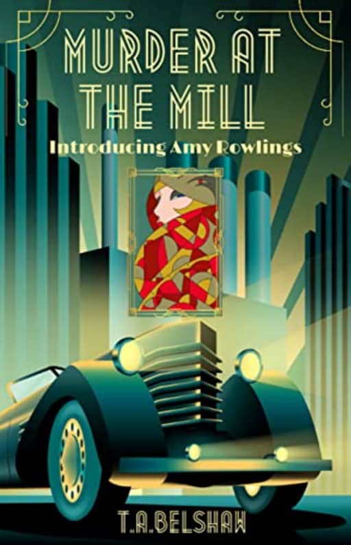 Murder at The Mill : Introducing Amy Rowlings: A gorgeous cosy 1930's crime series (Amy Rowlings Mysteries Book 1), by T.A. Belshaw