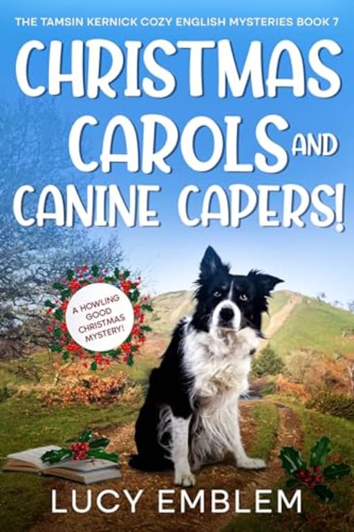 Christmas Carols and Canine Capers! : A Howling Good Christmas Mystery! (The Tamsin Kernick Cozy English Mysteries Book 7), by Lucy Emblem