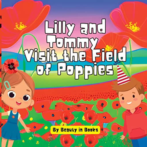 Lilly and Tommy Visit the Field of Poppies: A World of Red Blooms and Remembered Heroes, by Beauty in Books