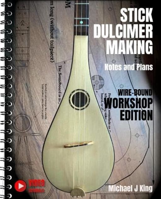 Stick Dulcimer Making Notes and Plans: Wire-Bound Workshop Edition, by Michael J King