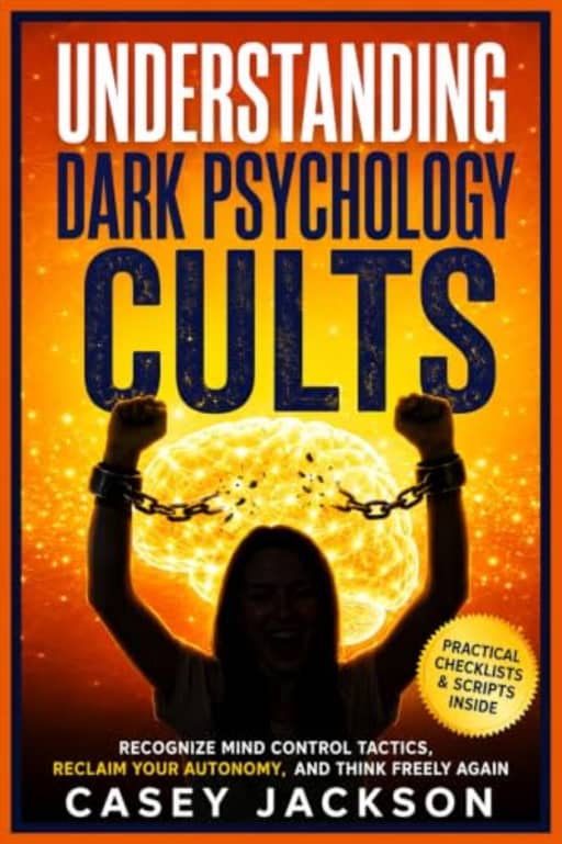 Understanding Dark Psychology - Cults: Recognize Mind Control Tactics, Reclaim Your Autonomy, and Think Freely Again., by Casey Jackson