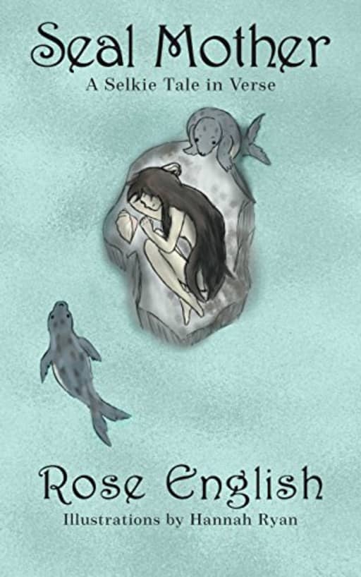 Seal Mother: A Selkie Tale in Verse, by Rose English