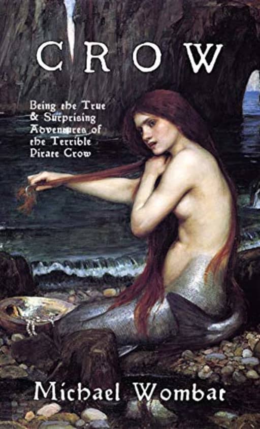 Crow: Being the True & Surprising Adventures of the Terrible Pirate Crow, by Michael Wombat