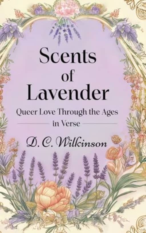 Scents of Lavender: Queer Love Through the Ages --in Verse, by D C Wilkinson