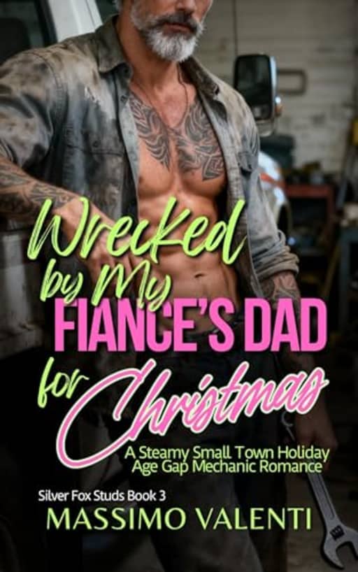 Wrecked by My Fiances Dad for Christmas: A Steamy Small Town Holiday Age Gap Mechanic Romance (Silver Fox Studs Book 3), by Massimo Valenti