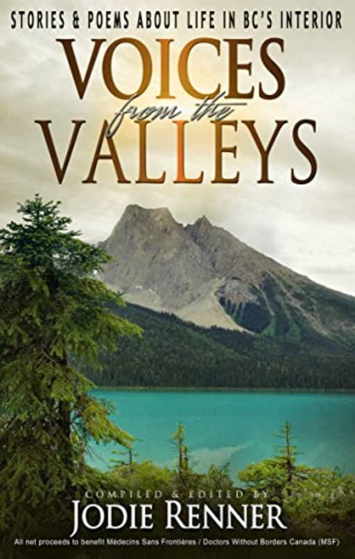 Voices from the Valleys: Stories & Poems about Life in BC's Interior, by Jodie Renner | Cheryl Kaye Tardif | Kristina Stanley | R.M. Greenaway | James Osborne | Virginia Carraway Stark | Paul Seesequasis | Bernie Fandrich