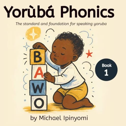 Yoruba Phonics: The standard and foundation for speaking yoruba, by Michael Ipinyomi