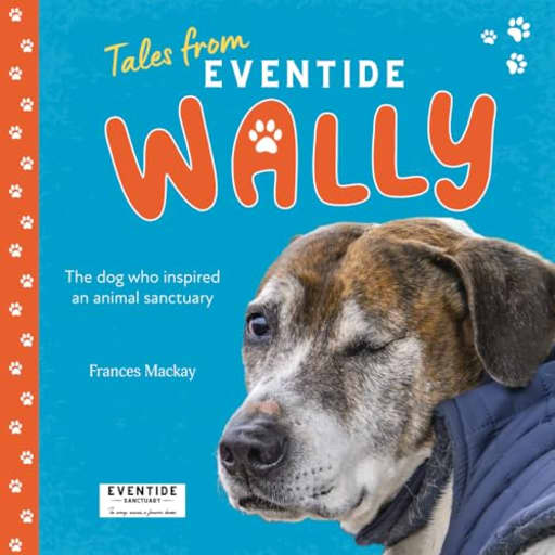 Wally: The dog who inspired an animal sanctuary, by Frances Mackay