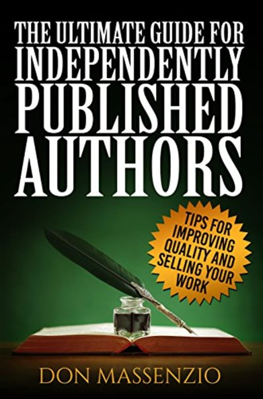 The Ultimate Guide For Independently Published Authors: Tips for improving quality and selling your work, by Don Massenzio
