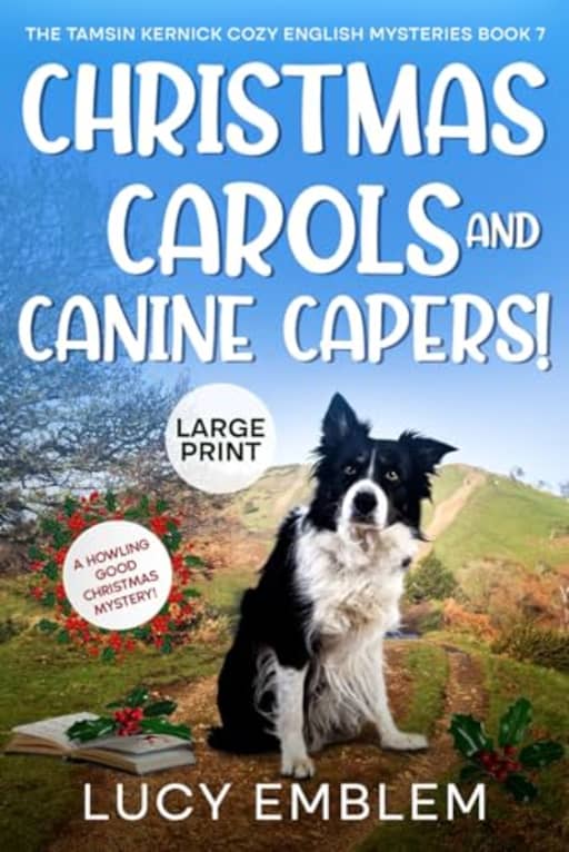 Christmas Carols and Canine Capers!: A Howling Good Christmas Mystery! (Tamsin Kernick LARGE PRINT English Cozy Mysteries), by Lucy Emblem