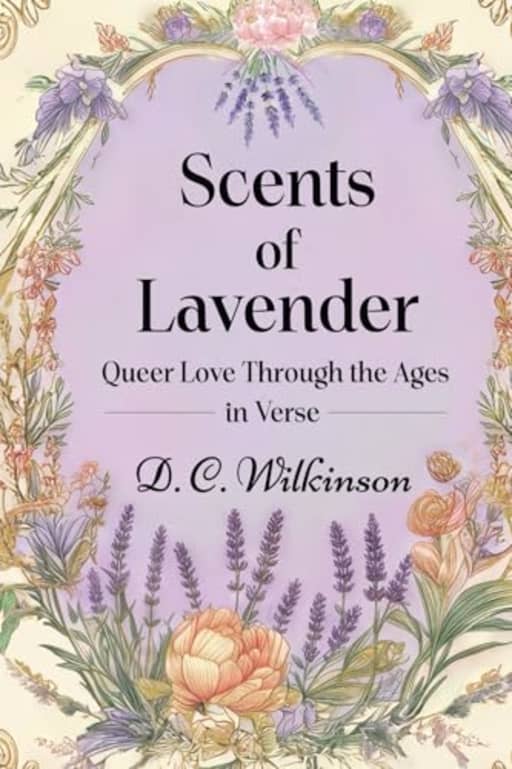 Scents of Lavender: Queer Love Through the Ages --In Verse (The Scents of Lavender series.), by D. C. Wilkinson