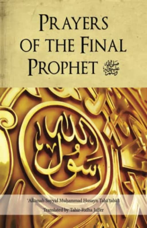 Prayers of the Final Prophet, by Sayy Muhammad Husayn Taba'taba'i