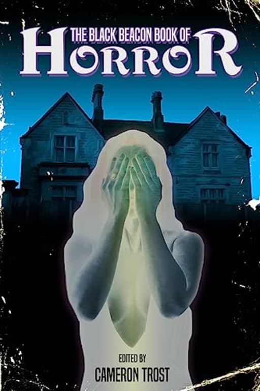 The Black Beacon Books of Horror, by Cameron Trost | David Turnbull | David Schembri | Kev Harrison | Matthew R. Davis | Sam Dawson | Elizabeth Broadbent | Meg Belviso | Greg Chapman | C. C. Adams