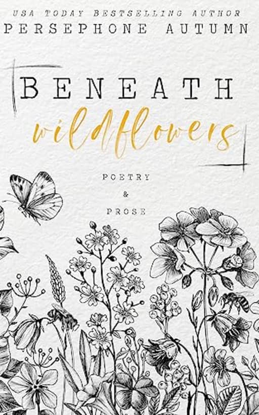 Beneath Wildflowers: A Collection of Poetry and Prose, by Persephone Autumn