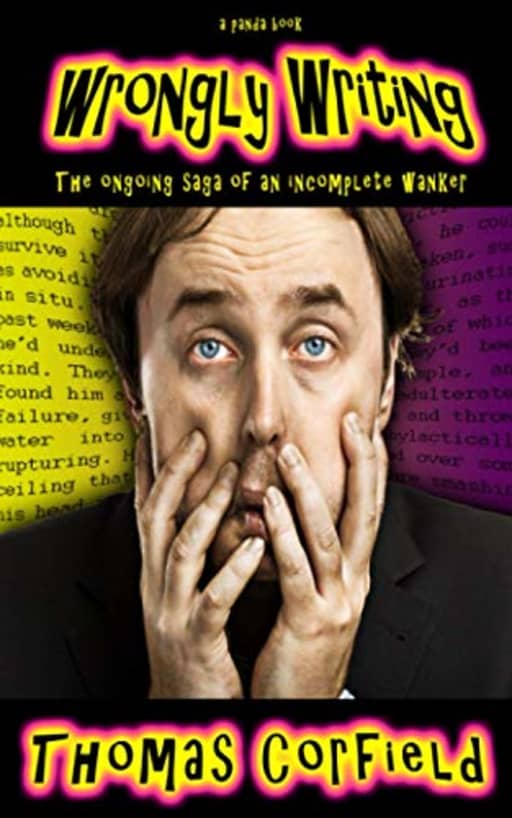 Wrongly Writing: The ongoing saga of an incomplete wanker (The Wrong Books), by Thomas Corfield
