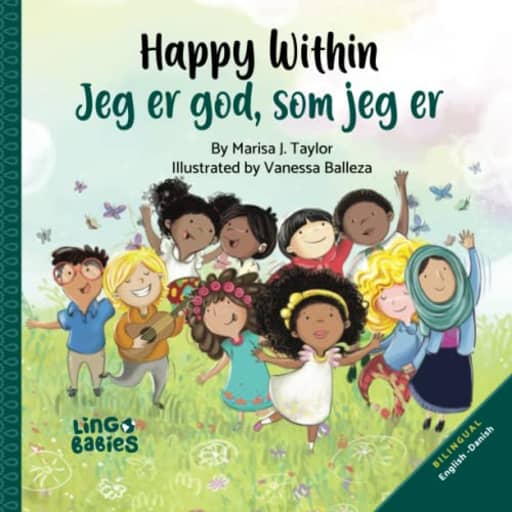 Happy Within / Jeg er god, som jeg er: Bilingual Danish & English Childrens book/Tosproget dansk og engelsk brnebog/ Perfect Book to Learn Danish for Kids Ages 3-6/danske tosprogede brnebger, by Marisa J Taylor