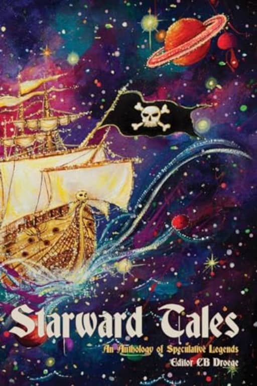 Starward Tales: An Anthology of Speculative Legends, by CB Droege