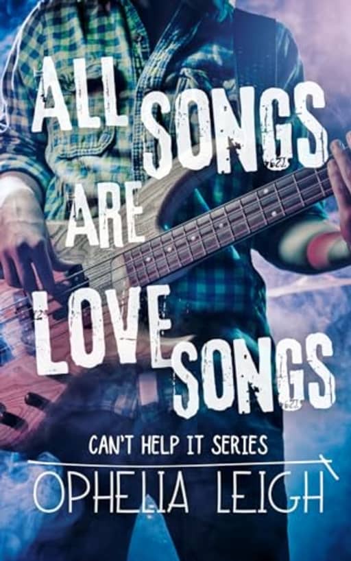 All Songs are Love Songs (Can't Help It Book 1), by Ophelia Leigh