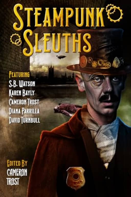 Steampunk Sleuths, by Cameron Trost | S.B. Watson | Karen Bayly | Diana Parrilla | David Turnbull