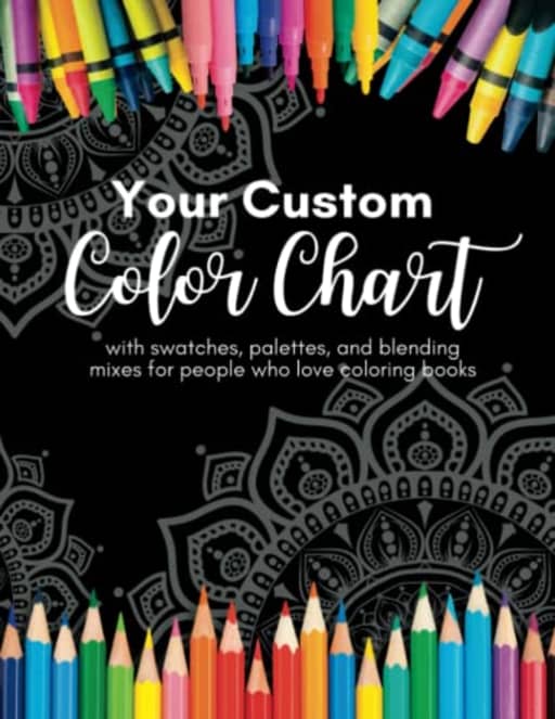 Your Custom Color Chart With Swatches, Palettes, and Blending Mixes for People Who Love Coloring Books: Make color swatches, color palettes, and mix ... markers, colored pencils, gel pens, and more., by Kristi Durham