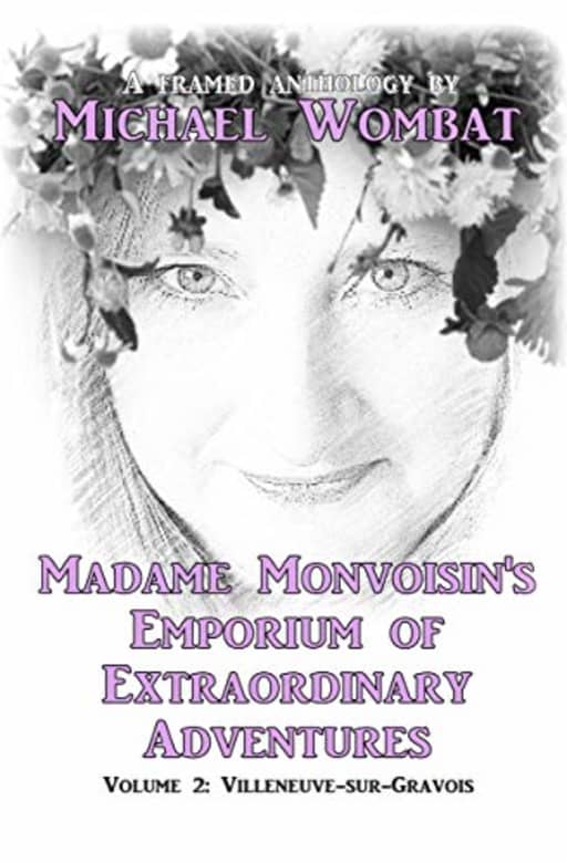 Madame Monvoisin's Emporium of Extraordinary Adventures: Volume 2: Villeneuve-sur-Gravois, by Michael Wombat