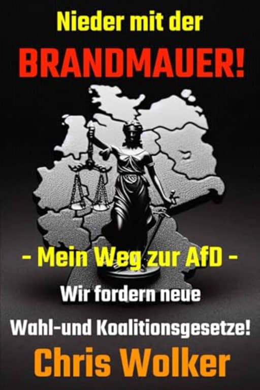 Nieder mit der BRANDMAUER!: - Mein Weg zur AfD - Wir fordern neue Wahl- und Koalitionsgesetze!, by Chris Wolker | Horst Kaltenhauser