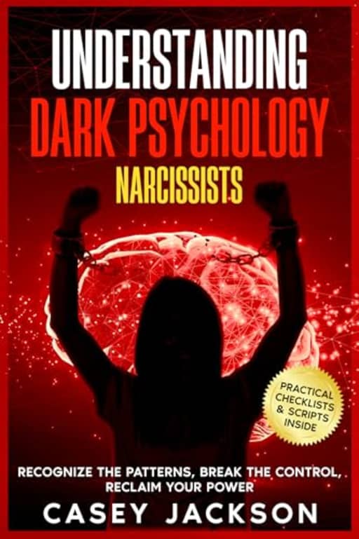 Understanding Dark Psychology - Narcissists: Recognize the Patterns, Break the Control, Reclaim Your Power, by Casey Jackson