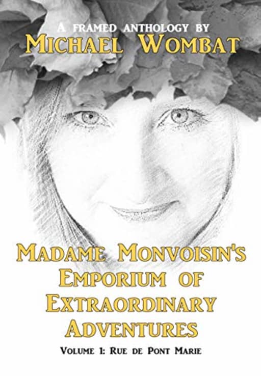 Madame Monvoisin's Emporium of Extraordinary Adventures: Volume 1: Rue du Pont Marie, by Michael Wombat