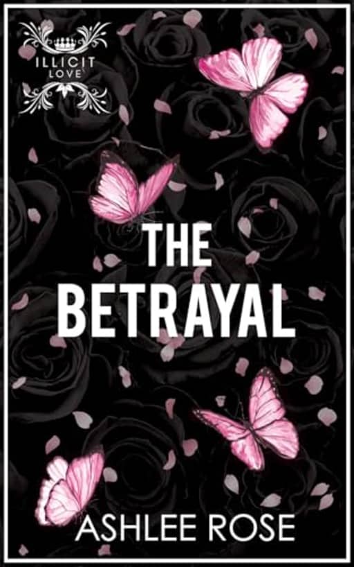 The Betrayal: Illicit Love Series, by Ashlee Rose